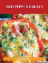 Red Pepper Greats: Delicious Red Pepper Recipes, the Top 64 Red Pepper Recipes - Jo Franks