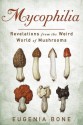 Mycophilia: Revelations from the Weird World of Mushrooms - Eugenia Bone