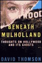 Beneath Mulholland: Thoughts on Hollywood and Its Ghosts - David Thomson