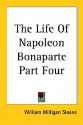 The Life of Napoleon Bonaparte Part Four - William Milligan Sloane