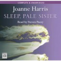 Sleep, Pale Sister - Joanne Harris, Stephen Pacey