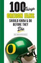 100 Things Oregon Fans Should Know & Do Before They Die - Rob Moseley, Chris Hansen