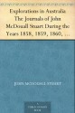 Explorations in Australia The Journals of John McDouall Stuart During the Years 1858, 1859, 1860, 1861, and 1862, When He Fixed the Centre of the Continent and Successfully Crossed It from Sea to Sea - John McDouall Stuart