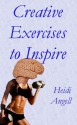 Creative Exercises to Inspire - Heidi Angell, Linda Smith, Wendy Sampson