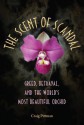 The Scent of Scandal: Greed, Betrayal, and the World's Most Beautiful Orchid - Craig Pittman