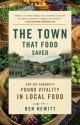 The Town That Food Saved: How One Community Found Vitality in Local Food - Ben Hewitt