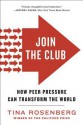 Join the Club: How Peer Pressure Can Transform the World - Tina Rosenberg