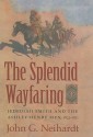 The spendid wayfaring: Jedediah Smith and the Ashley-Henry men, 1822-1831 - John G. Neihardt