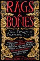 Rags & Bones: New Twists on Timeless Tales - Melissa Marr, Tim Pratt