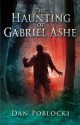 The Haunting of Gabriel Ashe - Dan Poblocki