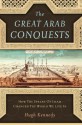 The Great Arab Conquests: How the Spread of Islam Changed the World We Live In - Hugh Kennedy