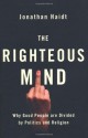 The Righteous Mind: Why Good People are Divided by Politics and Religion - Jonathan Haidt