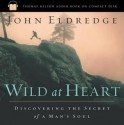 Wild at Heart: Discovering the Secret of a Man's Soul (Audiocd) - John Eldredge