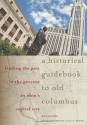 A Historical Guidebook to Old Columbus: Finding the Past in the Present in Ohio's Capital City - Bob Hunter, Lucy S. Wolfe