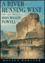 A River Running West: The Life of John Wesley Powell - Donald Worster