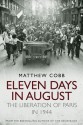 Eleven Days in August: The Liberation of Paris in 1944 - Matthew Cobb