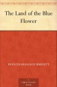 The Land of the Blue Flower - Frances Hodgson Burnett