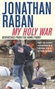 My Holy War: Dispatches From The Home Front - Jonathan Raban