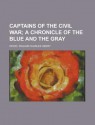 Captains of the Civil War; A Chronicle of the Blue and the Gray - William Wood