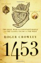 1453: The Holy War for Constantinople and the Clash of Islam and the West - Roger Crowley