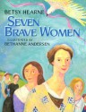 Seven Brave Women - Betsy Hearne, Bethanne Andersen