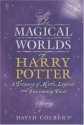 The Magical Worlds Of Harry Potter: A Treasury Of Myths, Legends And Fascinating Facts - David Colbert