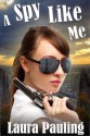 A Spy Like Me - Laura Pauling