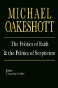 The Politics of Faith and the Politics of Scepticism - Michael Joseph Oakeshott, Timothy Fuller