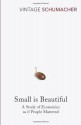 Small Is Beautiful: A Study of Economics as if People Mattered - E.F. Schumacher