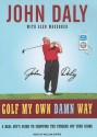 Golf My Own Damn Way: A Real Guy's Guide to Chopping Ten Strokes Off Your Score - John Daly, William Dufris, Glen Waggoner