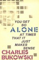 You Get So Alone at Times That It Just Makes Sense - Charles Bukowski