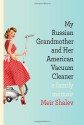 My Russian Grandmother and Her American Vacuum Cleaner: A Family Memoir - Evan Fallenberg, Meir Shalev