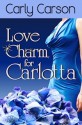 Love Charm for Carlotta (Love Charm Series, #3) - Carly Carson