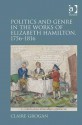 Politics and Genre in the Works of Elizabeth Hamilton, 1756-1816 - Claire Grogan