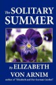 The Solitary Summer by Elizabeth Von Arnim, Author of "Elizabeth and Her German Garden" - Elizabeth von Arnim, Antero Alli