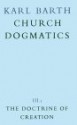 Church Dogmatics 3.3 The Doctrine of Creation - Karl Barth, Thomas F. Torrance, Geoffrey William Bromiley