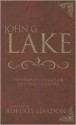 John G. Lake: The Complete Collection of His Life Teachings - John G. Lake