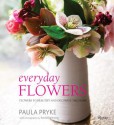 Everyday Flowers: Flowers to Beautify and Decorate the Home - Paula Pryke, Rachel Whiting