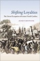 Shifting Loyalties: The Union Occupation of Eastern North Carolina - Judkin Browning