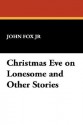 Christmas Eve on Lonesome and Other Stories - John Fox Jr.