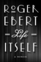 Life Itself: A Memoir - Roger Ebert