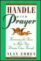 Handle with Prayer: Harnessing the Power to Make Your Dreams Come Through - Alan Cohen