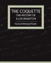 The Coquette - The History of Eliza Wharton - Hannah Webster Foster