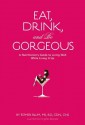 Eat, Drink, and Be Gorgeous: A Nutritionist's Guide to Living Well While Living It Up - Esther Blum