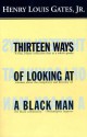 Thirteen Ways of Looking at a Black Man - Henry Louis Gates Jr.