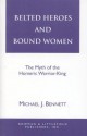 Belted Heroes and Bound Women: The Myth of the Homeric Warrior King - Michael J. Bennett