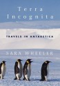 Terra Incognita: Travels in Antarctica - Sara Wheeler