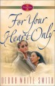 For Your Heart Only - Debra White Smith