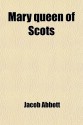 Mary Queen of Scots - Jacob Abbott