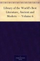 Library of the World's Best Literature, Ancient and Modern - Volume 6 - George H. Warner, Hamilton Wright Mabie, Lucia Isabella Gilbert Runkle, Charles Dudley Warner